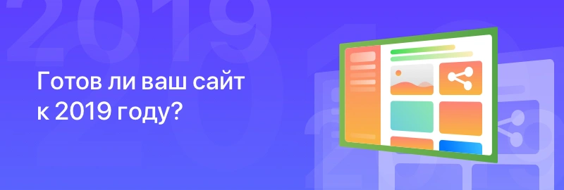 Готов ли ваш сайт к 2019 году?